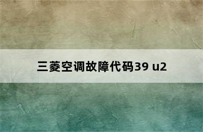 三菱空调故障代码39 u2